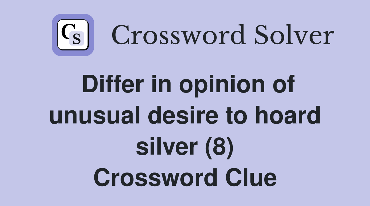 Differ in opinion of unusual desire to hoard silver (8) Crossword
